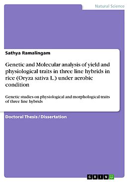 E-Book (pdf) Genetic and Molecular analysis of yield and physiological traits in three line hybrids in rice (Oryza sativa L.) under aerobic condition von Sathya Ramalingam