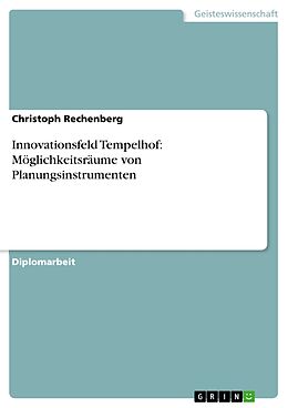E-Book (epub) Innovationsfeld Tempelhof: Möglichkeitsräume von Planungsinstrumenten von Christoph Rechenberg