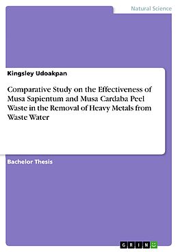 eBook (pdf) Comparative Study on the Effectiveness of Musa Sapientum and Musa Cardaba Peel Waste in the Removal of Heavy Metals from Waste Water de Kingsley Udoakpan