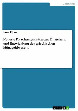 E-Book (pdf) Neueste Forschungsansätze zur Entstehung und Entwicklung des griechischen Münzgeldwesens von Jana Piper