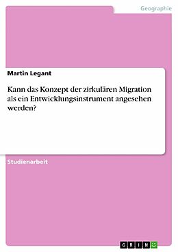 E-Book (pdf) Kann das Konzept der zirkulären Migration als ein Entwicklungsinstrument angesehen werden? von Martin Legant