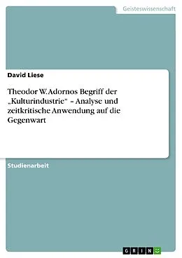 E-Book (epub) Theodor W. Adornos Begriff der "Kulturindustrie" - Analyse und zeitkritische Anwendung auf die Gegenwart von David Liese
