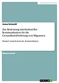 E-Book (epub) Zur Bedeutung interkultureller Kommunikation für die Gesundheitsförderung von Migranten von Anna Schmidt