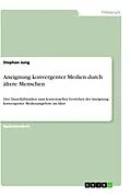 E-Book (epub) Aneignung konvergenter Medienangebote durch ältere Menschen von Stephan Jung