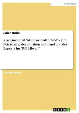 E-Book (pdf) Kriegsmaterial "Made in Switzerland" - Eine Betrachung der Situation im Inland und des Exports im "Fall Libyen" von Julian Richli