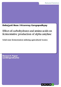 eBook (pdf) Effect of carbohydrates and amino acids on fermentative production of alpha amylase de Debajyoti Bose, Hiranmay Gangopadhyay