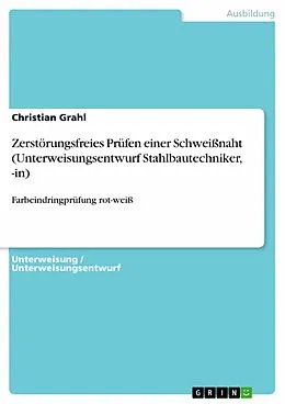 E-Book (pdf) Zerstörungsfreies Prüfen einer Schweißnaht (Unterweisungsentwurf Stahlbautechniker, -in) von Christian Grahl