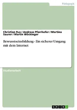 E-Book (pdf) Bewusstseinsbildung - Ein sicherer Umgang mit dem Internet von Christian Rus, Andreas Pfarrhofer, Martina Saurer