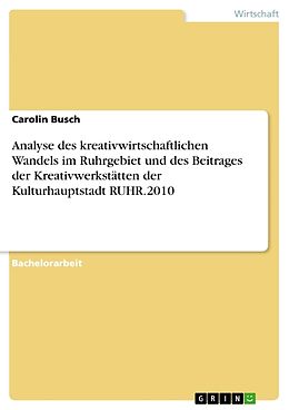 Kartonierter Einband Analyse des kreativwirtschaftlichen Wandels im Ruhrgebiet und des Beitrages der Kreativwerkstätten der Kulturhauptstadt RUHR.2010 von Carolin Busch