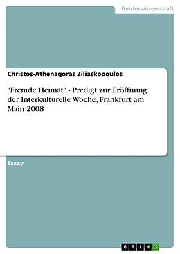 E-Book (pdf) "Fremde Heimat" - Predigt zur Eröffnung der Interkulturelle Woche, Frankfurt am Main 2008 von Christos-Athenagoras Ziliaskopoulos