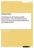 E-Book (pdf) Gastarbeiter in der Bundesrepublik Deutschland - Eine moralökonomische Analyse am Beispiel von Saisonarbeitern in der Landwirtschaft von Christian Fritzen