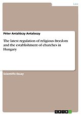 E-Book (epub) The latest regulation of religious freedom and the establishment of churches in Hungary von Péter Antalóczy Antaloczy