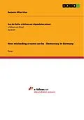 E-Book (pdf) How misleading a name can be - Democracy in Germany von Benjamin Niklas Scher