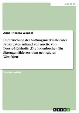 E-Book (epub) Untersuchung der Gattungsmerkmale eines Prosatextes anhand von Anette von Droste-Hülshoffs "Die Judenbuche - Ein Sittengemälde aus dem gebirgigten Westfalen" von Anna Theresa Wendel