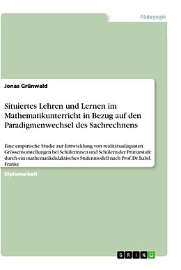 Kartonierter Einband Situiertes Lehren und Lernen im Mathematikunterricht in Bezug auf den Paradigmenwechsel des Sachrechnens von Jonas Grünwald