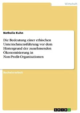 E-Book (epub) Die Bedeutung einer ethischen Unternehmensführung vor dem Hintergrund der zunehmenden Ökonomisierung in Non-Profit-Organisationen von Nathalie Kuhn