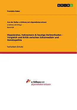 E-Book (epub) Hippokrates, Hahnemann & heutige Heilmethoden - Vergleich und Kritik zwischen Schulmedizin und Homöopathie von Franziska Huber