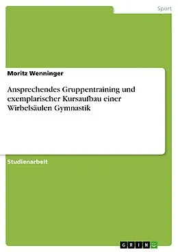 E-Book (epub) Ansprechendes Gruppentraining und exemplarischer Kursaufbau einer Wirbelsäulen Gymnastik von Moritz Wenninger