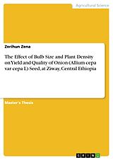E-Book (pdf) The Effect of Bulb Size and Plant Density on Yield and Quality of Onion (Allium cepa var cepa L) Seed, at Ziway, Central Ethiopia von Zerihun Zena