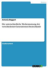 E-Book (pdf) Die unterschiedliche Mediennutzung der verschiedenen Generationen Deutschlands von Antonia Beggert