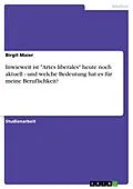 E-Book (pdf) Inwieweit ist "Artes liberales" heute noch aktuell - und welche Bedeutung hat es für meine Beruflichkeit? von Birgit Maier