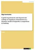 E-Book (epub) Capital requirements and deposit rate ceilings as regulatory instruments in a dynamic model of imperfect competition in banking von Olga Korniienko