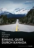 E-Book (epub) Der perfekte Urlaub: Einmal quer durch Kanada - Eine Reise zwischen unberührter Natur und Großstadtflair von Alexander Fischer, Cindy Fischer
