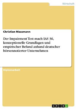 E-Book (pdf) Der Impairment Test mach IAS 36, konzeptionelle Grundlagen und empirischer Befund anhand deutscher börsennotierter Unternehmen von Christian Massmann