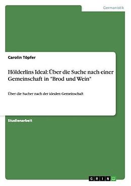 Kartonierter Einband Hölderlins Ideal: Über die Suche nach einer Gemeinschaft in "Brod und Wein" von Carolin Töpfer