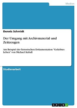 Kartonierter Einband Der Umgang mit Archivmaterial und Zeitzeugen von Dennis Schmidt