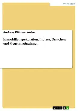 E-Book (pdf) Immobilienspekulation: Indizes, Ursachen und Gegenmaßnahmen von Andreas Dittmar Weise