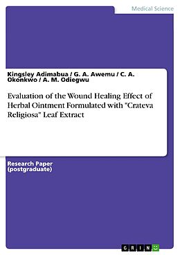 eBook (pdf) Evaluation of the Wound Healing Effect of Herbal Ointment Formulated with "Crateva Religiosa" Leaf Extract de Kingsley Adimabua, G. A. Awemu, C. A. Okonkwo
