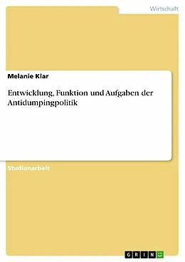 E-Book (epub) Entwicklung, Funktion und Aufgaben der Antidumpingpolitik von Melanie Klar