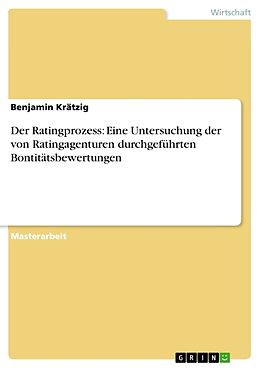 Kartonierter Einband Der Ratingprozess: Eine Untersuchung der von Ratingagenturen durchgeführten Bontitätsbewertungen von Benjamin Krätzig
