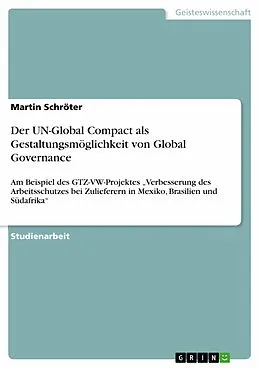 E-Book (epub) Der UN-Global Compact als Gestaltungsmöglichkeit von Global Governance am Beispiel des GTZ-VW-Projektes "Verbesserung des Arbeitsschutzes bei Zulieferern in Mexiko, Brasilien und Südafrika" von Martin Schröter