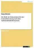 E-Book (epub) Die Rolle des Einkommens bei der Umweltbewertung nach dem Lebenszufriedenheitsansatz von Sonja Eikmeier