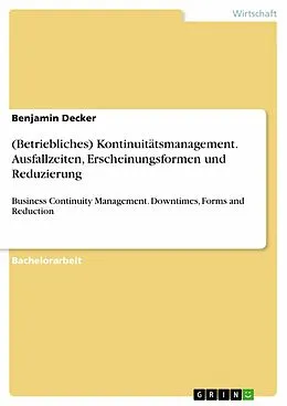 E-Book (epub) (Betriebliches) Kontinuitätsmanagement - Ausfallzeiten, ihre Erscheinungsformen und Reduzierung von Benjamin Decker