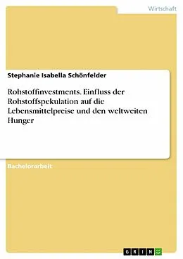 E-Book (epub) Rohstoffinvestments. Einfluss der Rohstoffspekulation auf die Lebensmittelpreise und den weltweiten Hunger von Stephanie Isabella Schönfelder