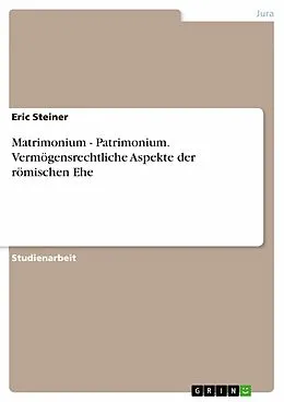 E-Book (pdf) Matrimonium - Patrimonium. Vermögensrechtliche Aspekte der römischen Ehe von Eric Steiner