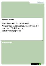 E-Book (pdf) Eine Skizze der Potentiale und Möglichkeiten moderner Modellversuche und deren Verhältnis zur Berufsbildungspolitik von Thomas Berger