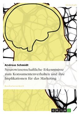 Kartonierter Einband Neurowissenschaftliche Erkenntnisse zum Konsumentenverhalten und ihre Implikationen für das Marketing von Andreas Schmidt