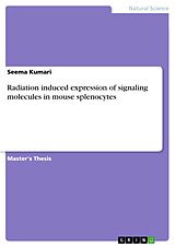 E-Book (pdf) Radiation induced expression of signaling molecules in mouse splenocytes von Seema Kumari