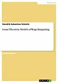 E-Book (epub) Game Theoretic Models of Wage Bargaining von Hendrik-Sebastian Schmitz