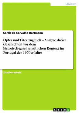 E-Book (epub) Opfer und Täter zugleich - Analyse dreier Geschichten vor dem historisch-gesellschaftlichen Kontext im Portugal der 1970er-Jahre von Sarah de Carvalho Hartmann