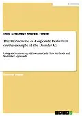 E-Book (pdf) The Problematic of Corporate Evaluation on the example of the Daimler AG von Thilo Ketschau, Andreas Förster