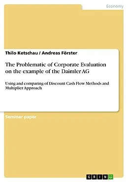 E-Book (pdf) The Problematic of Corporate Evaluation on the example of the Daimler AG von Thilo Ketschau, Andreas Förster