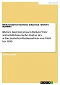 E-Book (pdf) Kleines Land mit grossen Banken? Eine wirtschaftshistorische Analyse des schweizerischen Bankensektors von 1848 bis 1950 von Michael Obrist, Dominic Schorneck, Dimitri Buddeke