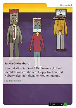 E-Book (epub) Neue Medien in Daniel Kehlmanns "Ruhm". Identitätskonstruktionen, Doppelwelten und Nebenwirkungen digitaler Mediennutzung von Saskia Guckenburg