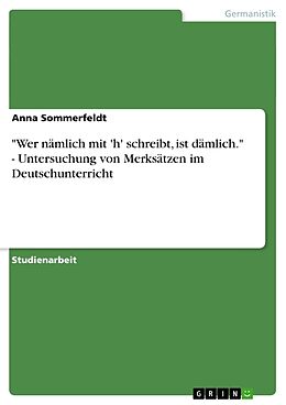 Kartonierter Einband "Wer nämlich mit 'h' schreibt, ist dämlich." - Untersuchung von Merksätzen im Deutschunterricht von Anna Sommerfeldt