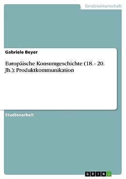 Kartonierter Einband Europäische Konsumgeschichte (18. - 20. Jh.): Produktkommunikation von Gabriele Beyer